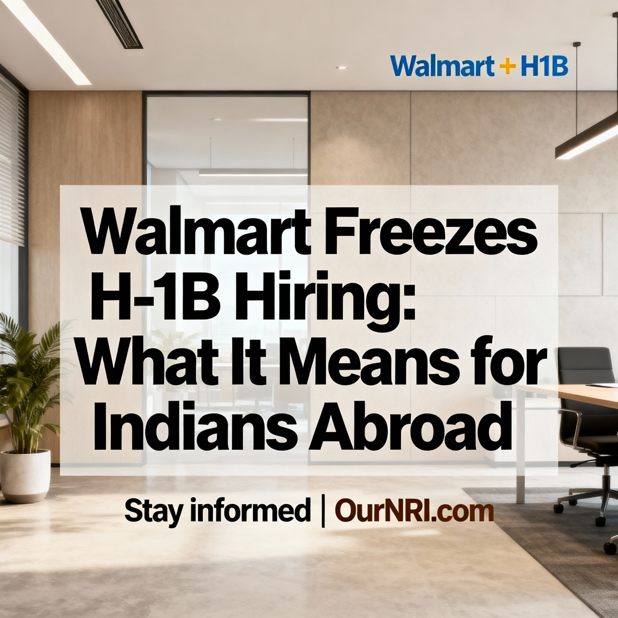 Walmart Halts H-1B Hiring Amid $100,000 Visa Fee Rule — What It Means for Indian Professionals