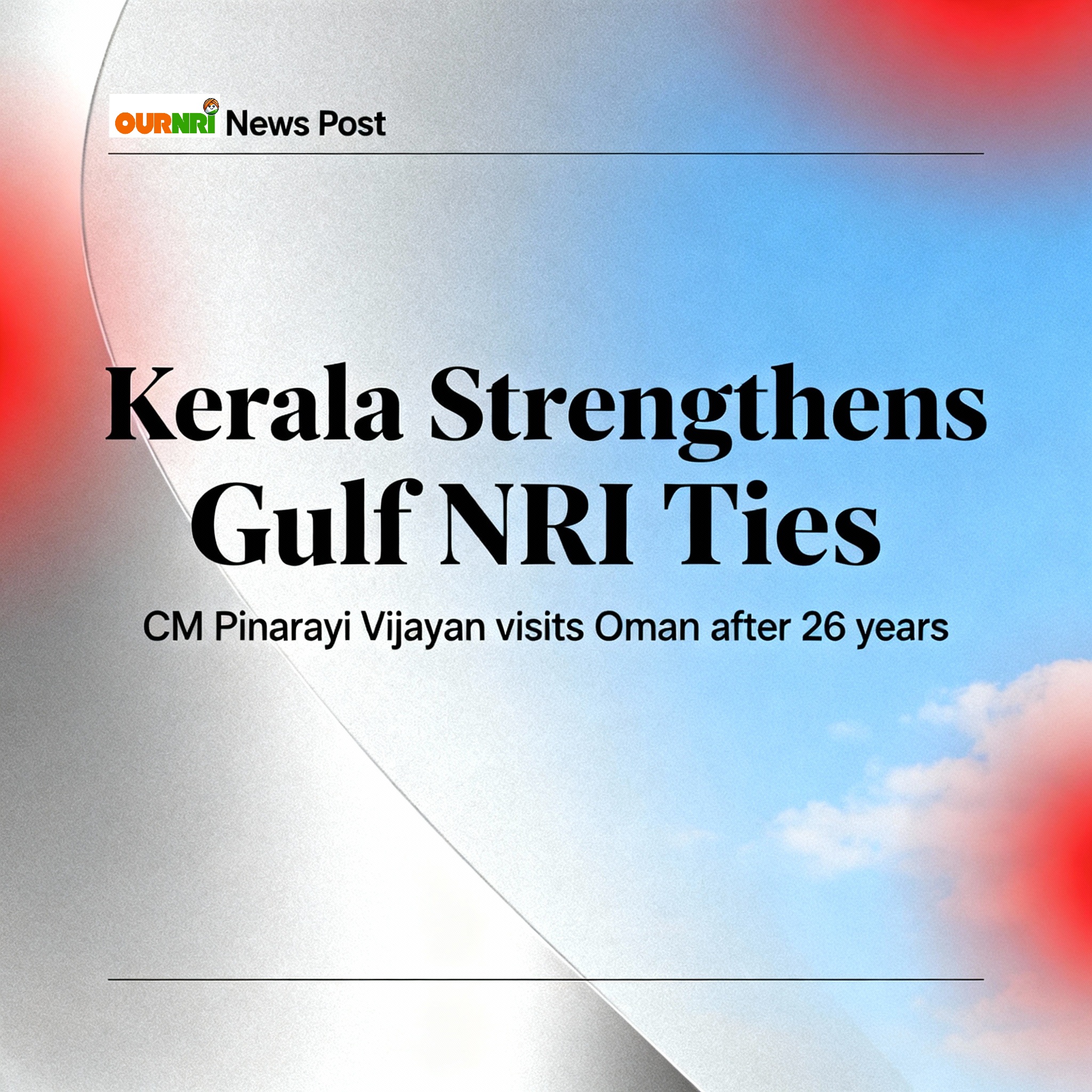 Kerala CM Pinarayi Vijayan’s Historic Oman Visit Strengthens Gulf NRI Ties